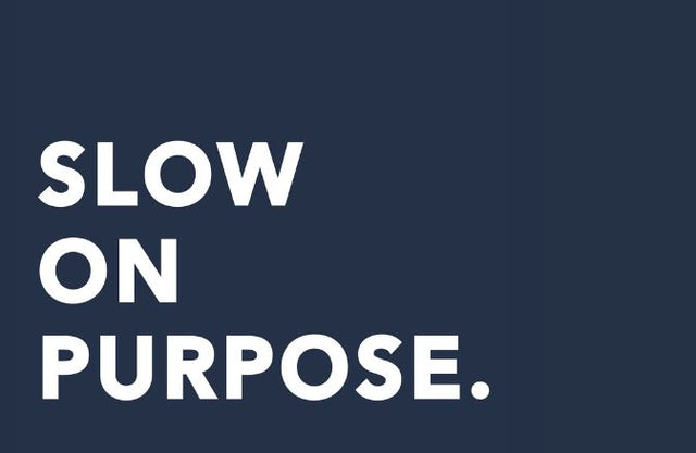 SLOW ON PURPOSE.